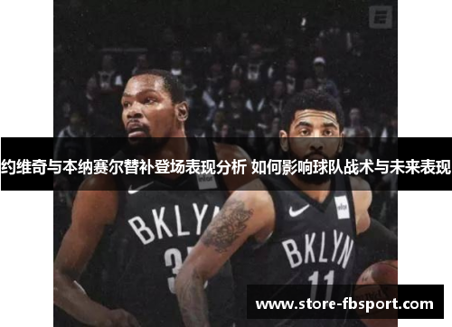约维奇与本纳赛尔替补登场表现分析 如何影响球队战术与未来表现