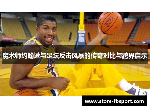 魔术师约翰逊与足坛反击风暴的传奇对比与跨界启示