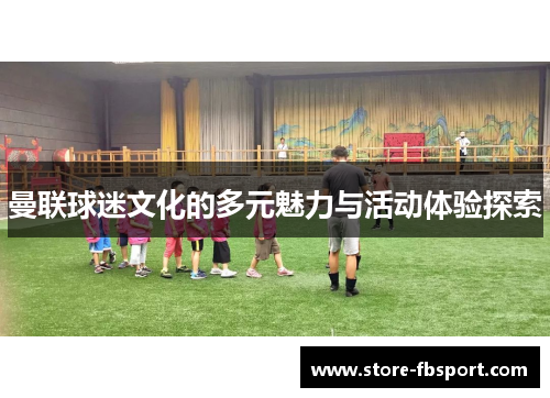 曼联球迷文化的多元魅力与活动体验探索