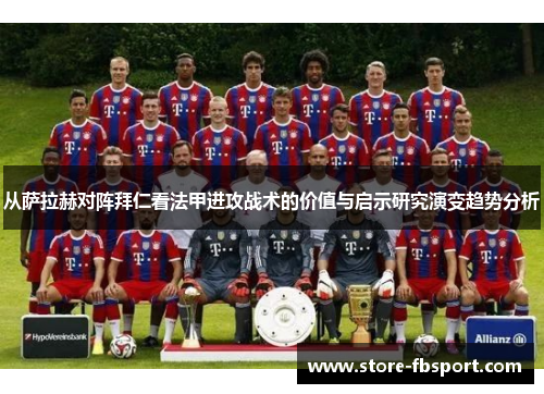 从萨拉赫对阵拜仁看法甲进攻战术的价值与启示研究演变趋势分析